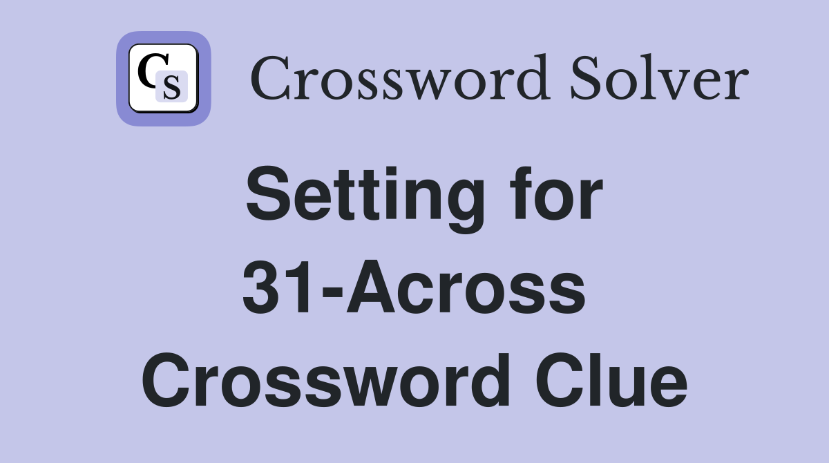 Setting for 31-Across Crossword Clue