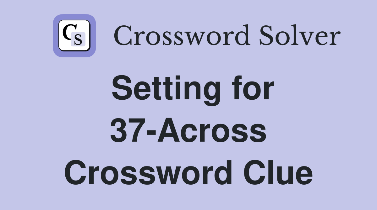 Setting for 37-Across Crossword Clue