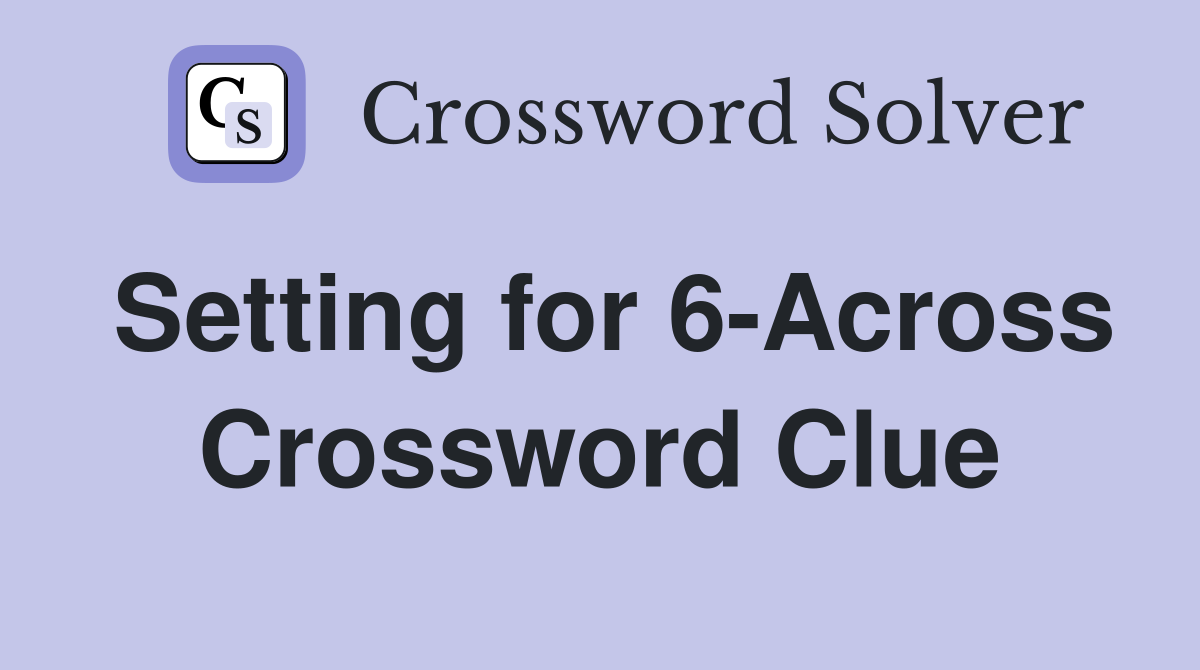 Setting for 6-Across Crossword Clue