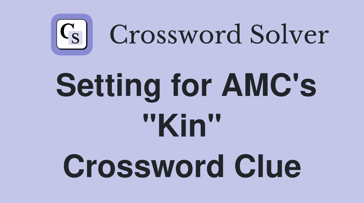 Setting for AMC's "Kin" Crossword Clue