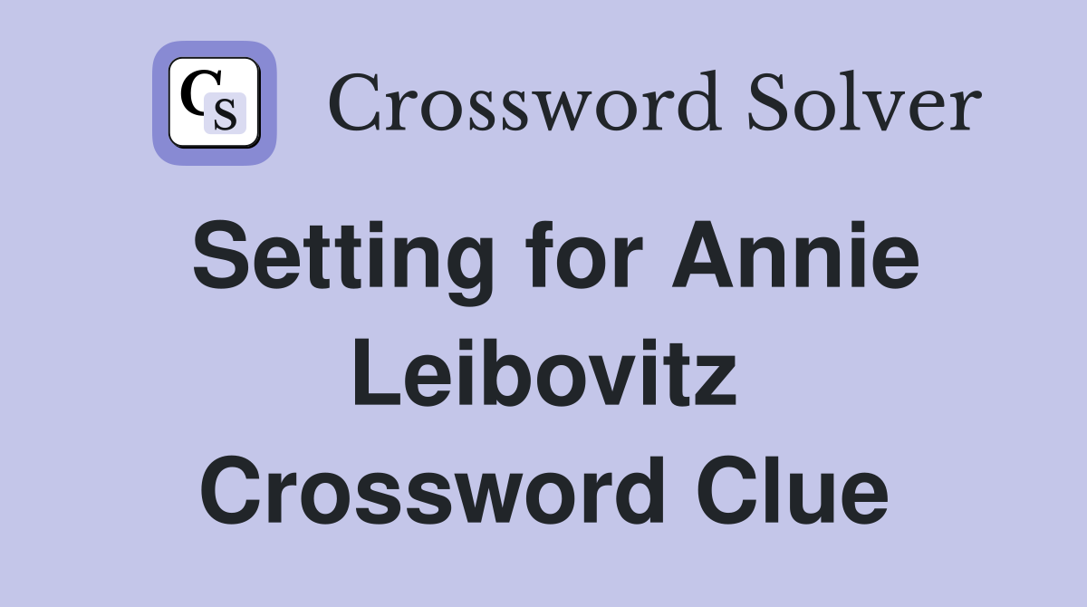 Setting for Annie Leibovitz Crossword Clue