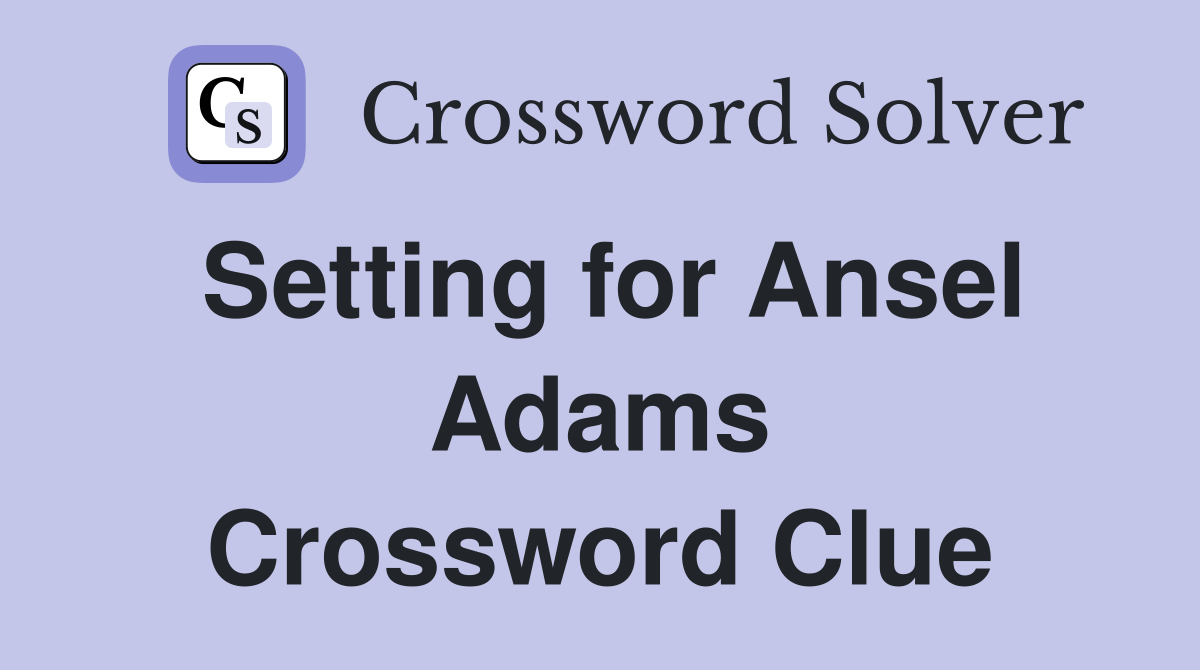 Setting for Ansel Adams Crossword Clue