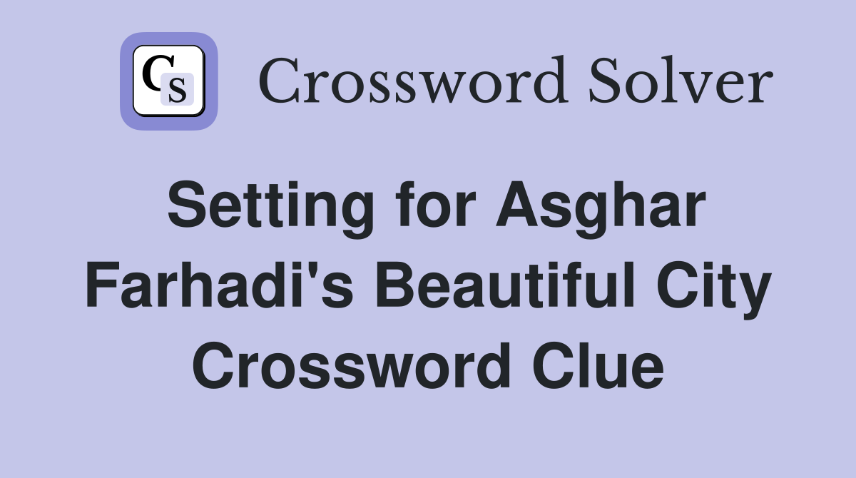 Setting for Asghar Farhadi's Beautiful City Crossword Clue