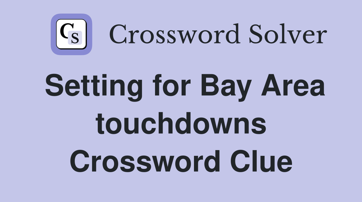 Setting for Bay Area touchdowns Crossword Clue