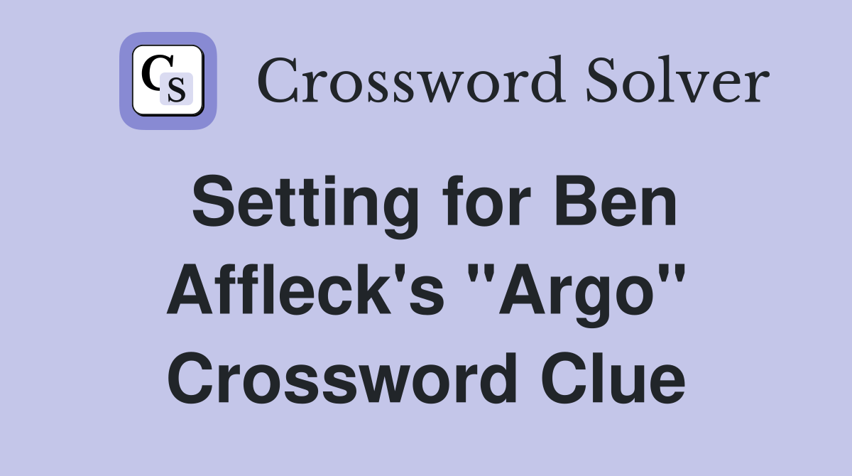 Setting for Ben Affleck's "Argo" Crossword Clue
