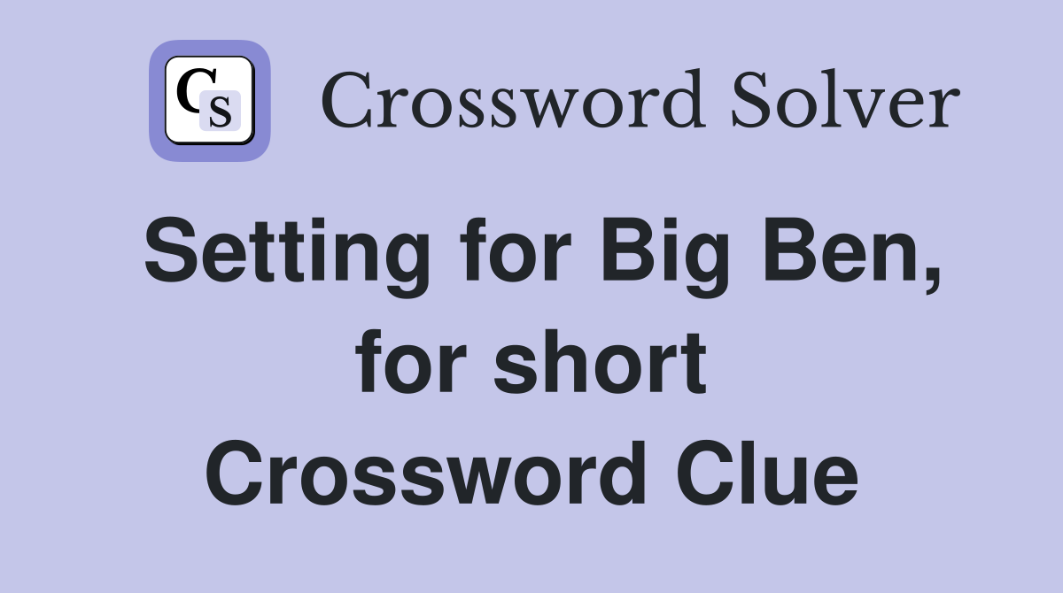 Setting for Big Ben, for short Crossword Clue