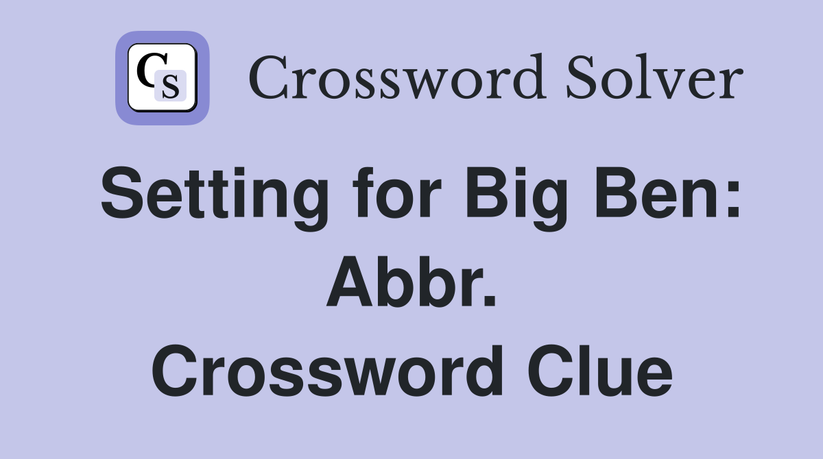 Setting for Big Ben: Abbr. Crossword Clue