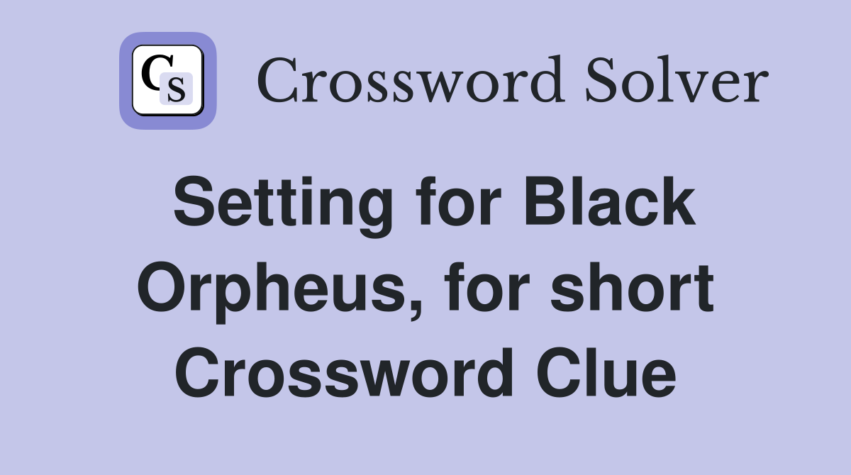 Setting for Black Orpheus, for short Crossword Clue