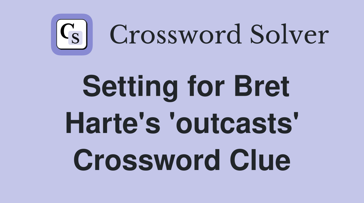 Setting for Bret Harte's 'outcasts' Crossword Clue