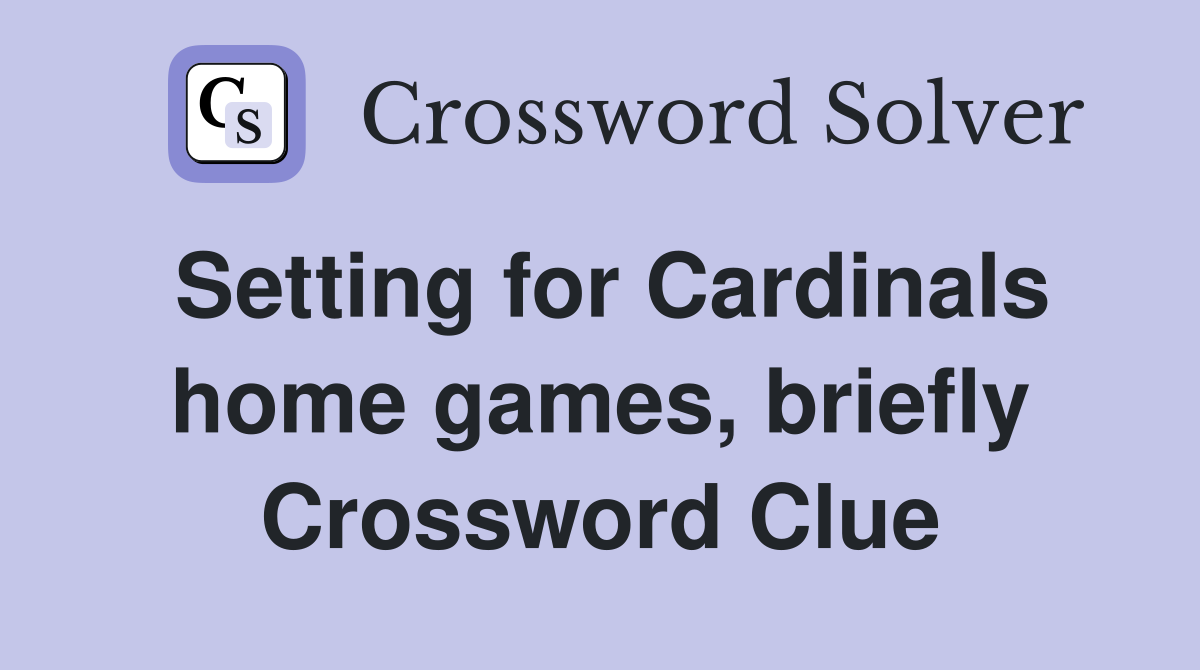 Setting for Cardinals home games, briefly Crossword Clue