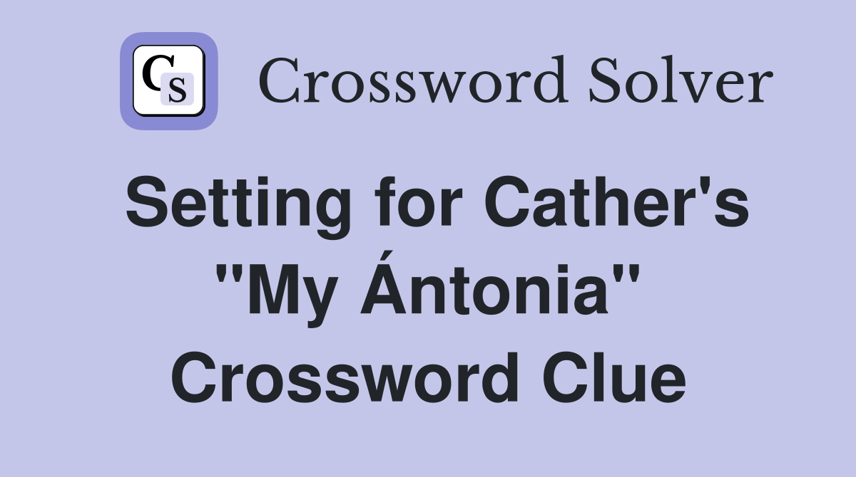 Setting for Cather's "My Ántonia" Crossword Clue