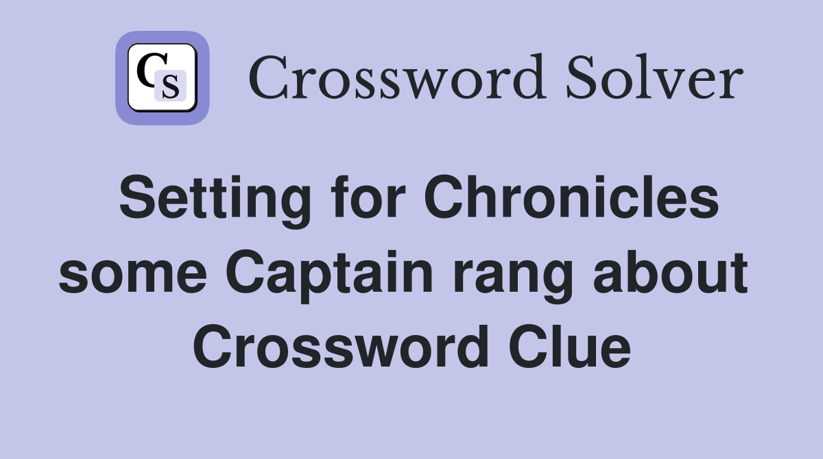 Setting for Chronicles some Captain rang about  Crossword Clue