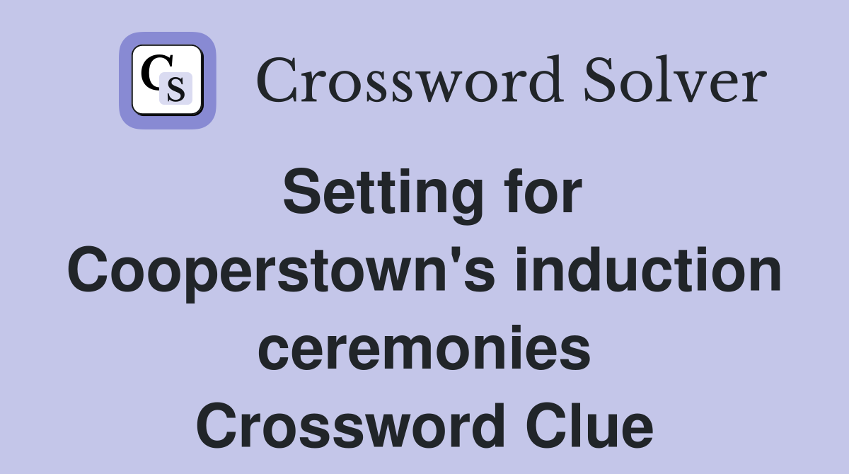 Setting for Cooperstown's induction ceremonies Crossword Clue