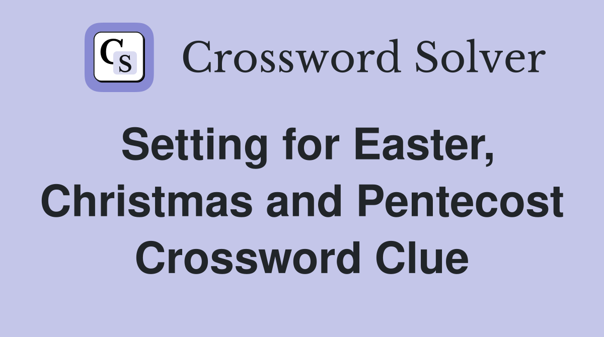 Setting for Easter, Christmas and Pentecost Crossword Clue