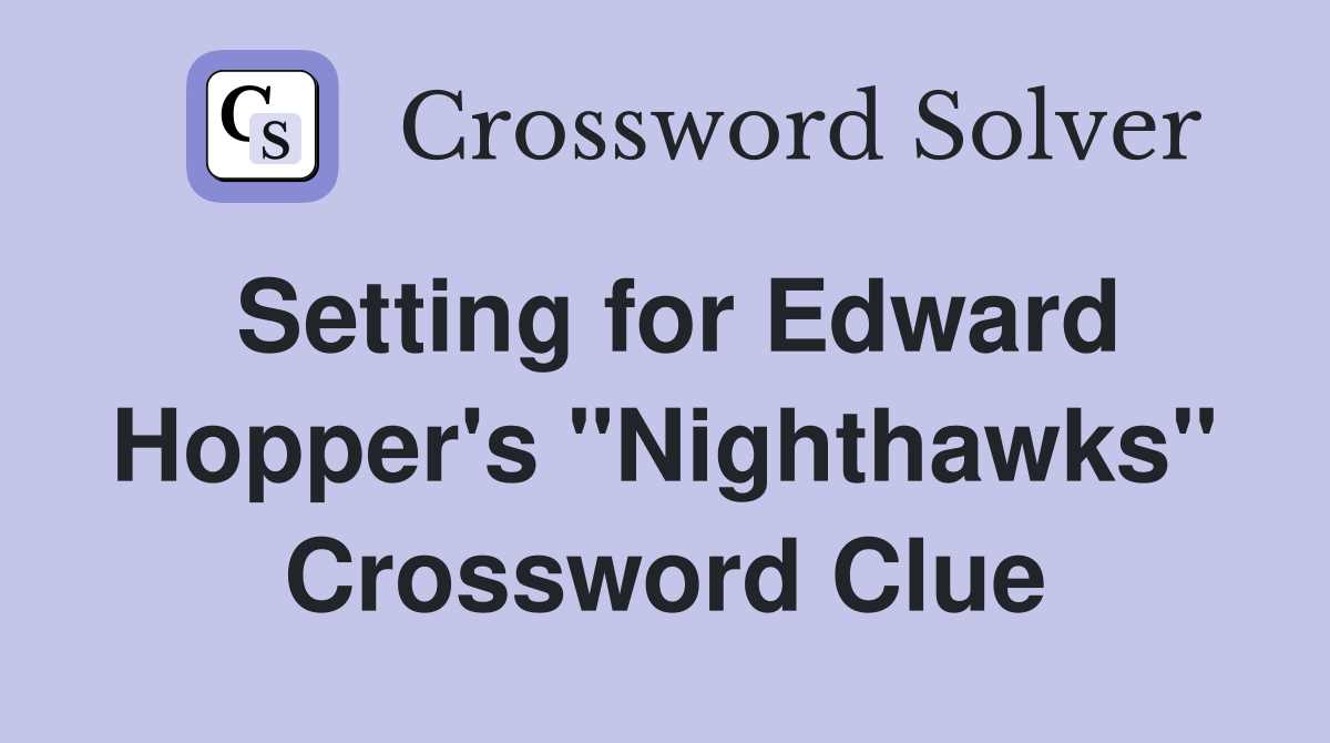 Setting for Edward Hopper's "Nighthawks" Crossword Clue