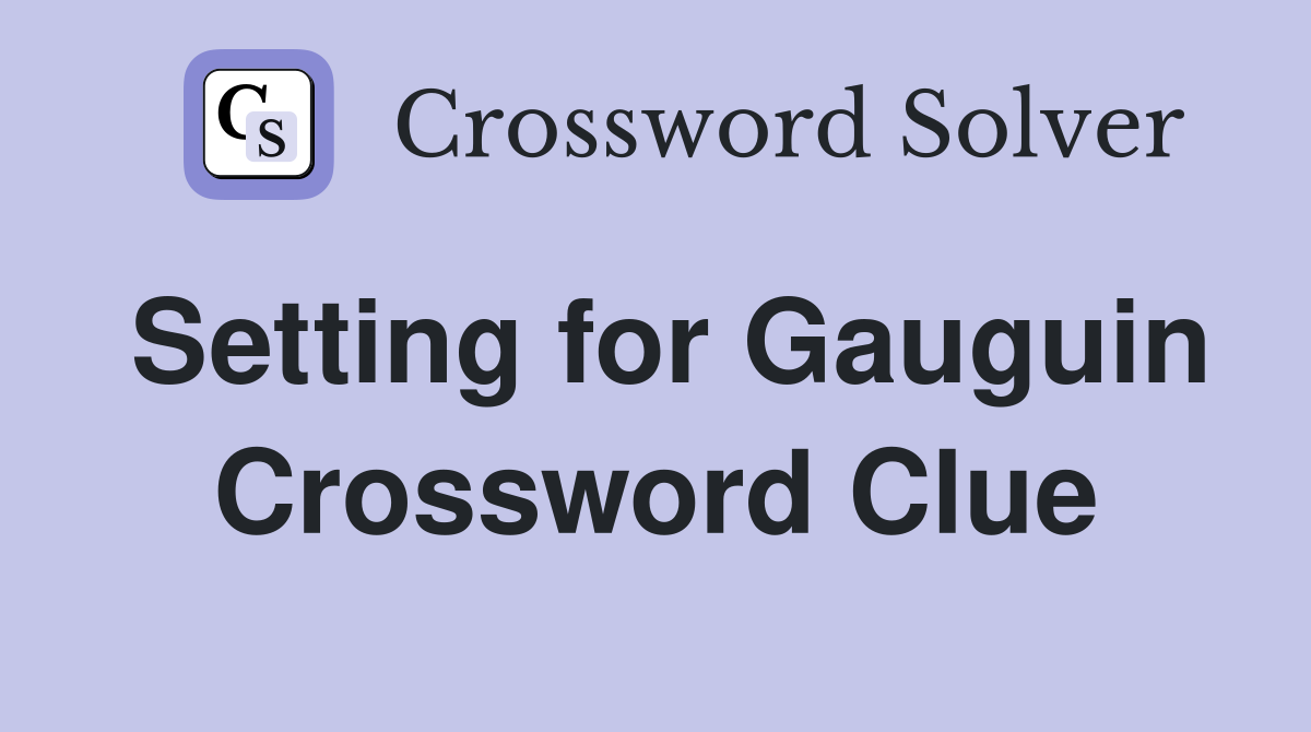 Setting for Gauguin Crossword Clue