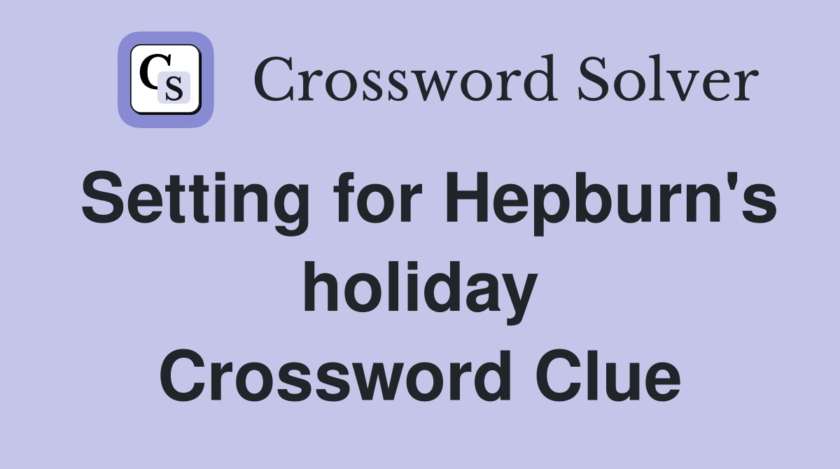 Setting for Hepburn's holiday Crossword Clue