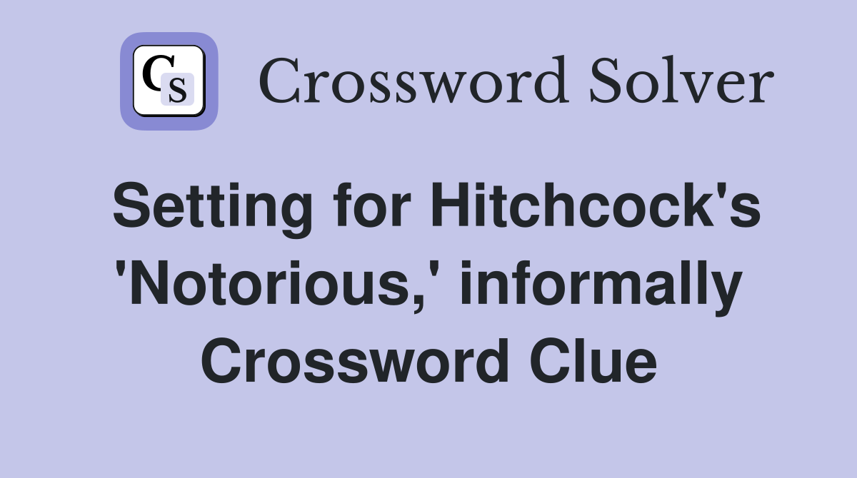 Setting for Hitchcock's 'Notorious,' informally Crossword Clue