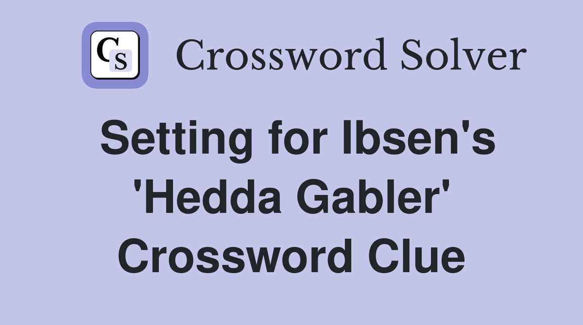 Setting for Ibsen's 'Hedda Gabler' Crossword Clue