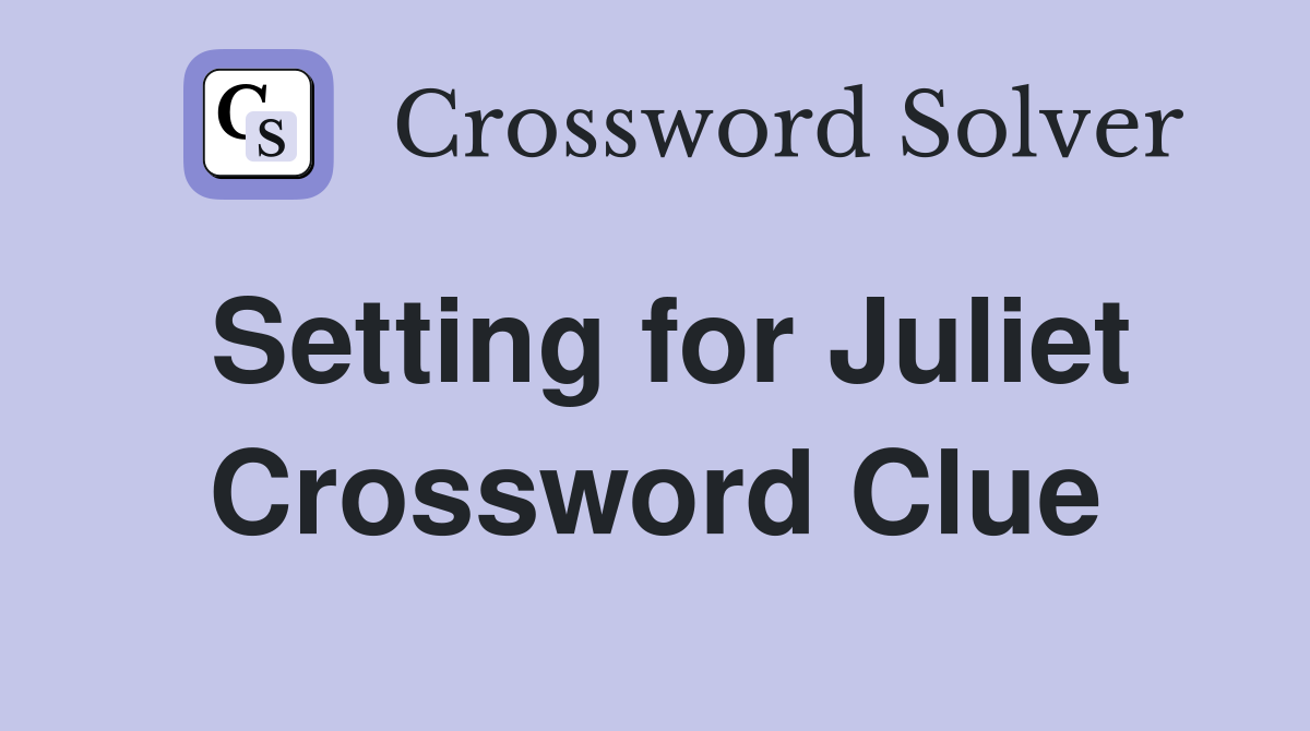 Setting for Juliet Crossword Clue