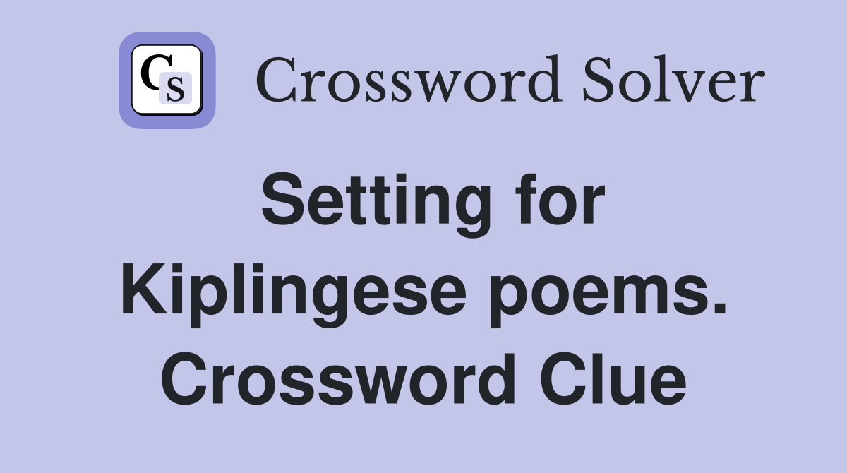Setting for Kiplingese poems. Crossword Clue