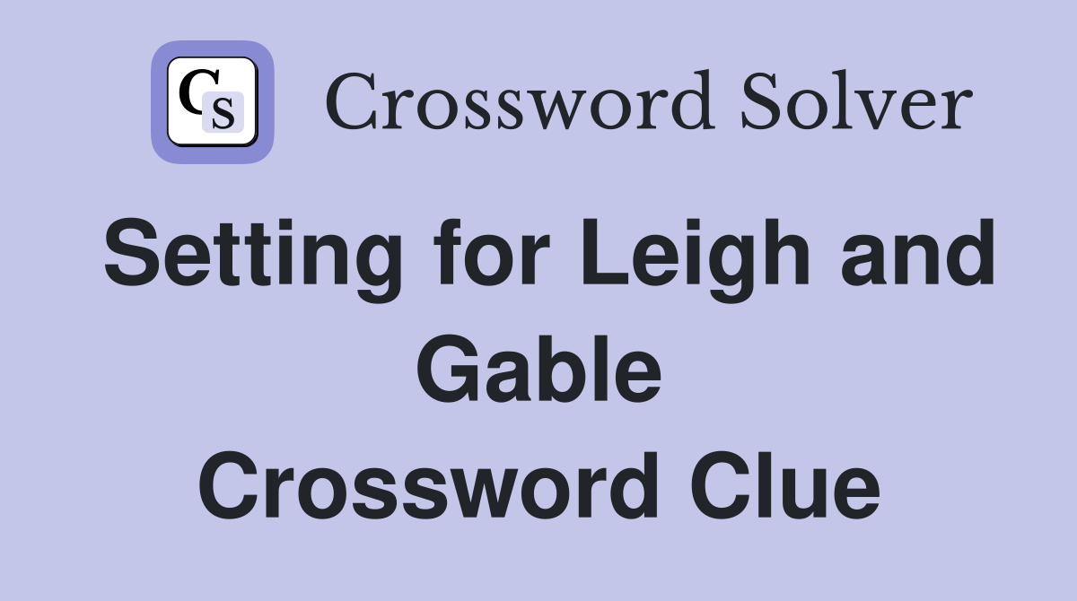 Setting for Leigh and Gable Crossword Clue