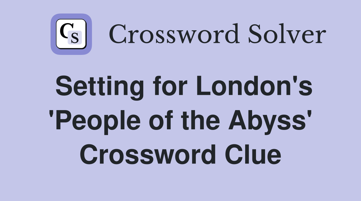 Setting for London's 'People of the Abyss' Crossword Clue