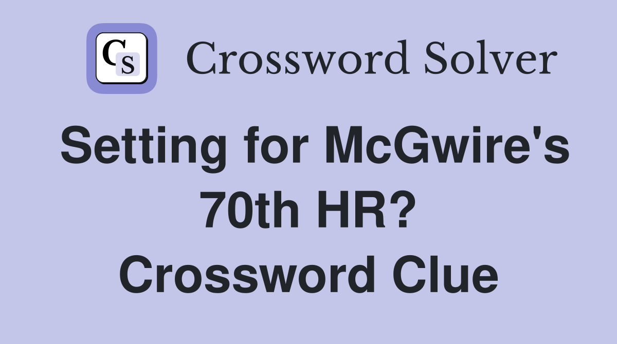 Setting for McGwire's 70th HR? Crossword Clue