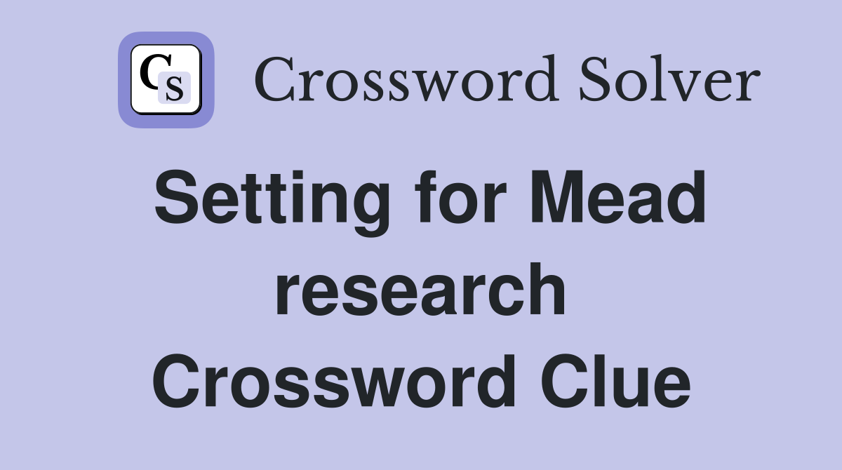 Setting for Mead research Crossword Clue