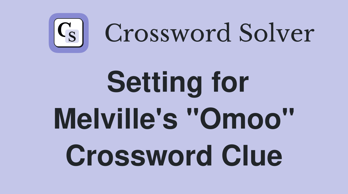Setting for Melville's "Omoo" Crossword Clue
