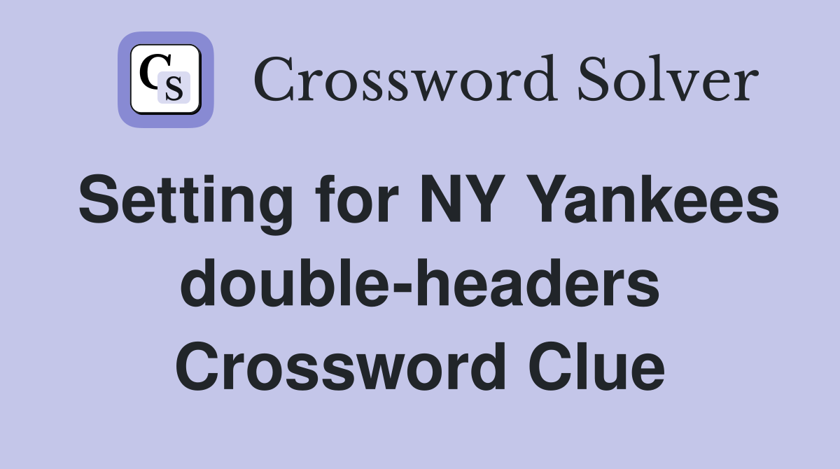 Setting for NY Yankees double-headers Crossword Clue