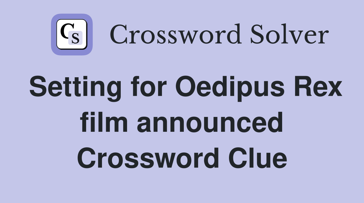 Setting for Oedipus Rex film announced Crossword Clue