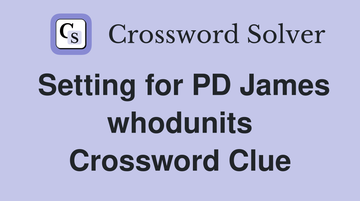 Setting for PD James whodunits Crossword Clue