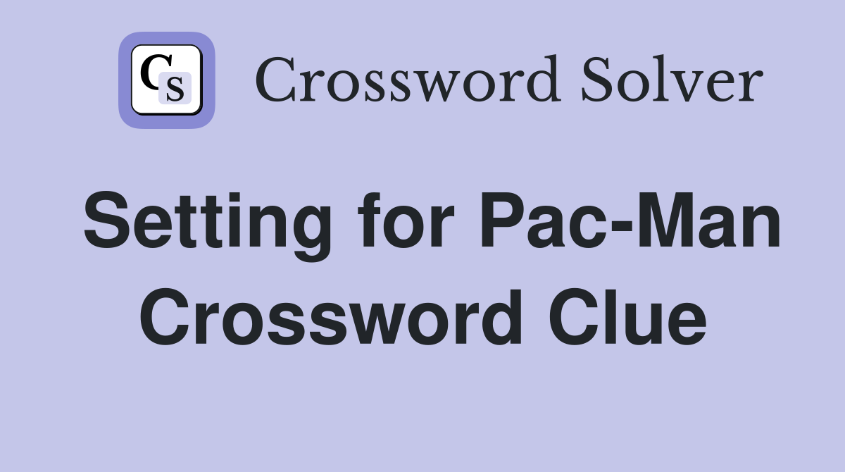 Setting for Pac-Man Crossword Clue