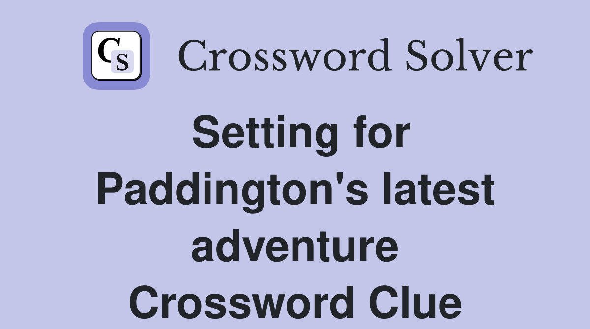 Setting for Paddington's latest adventure Crossword Clue
