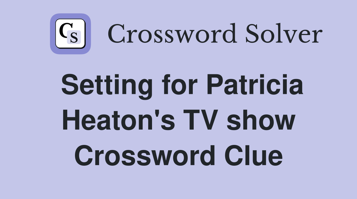Setting for Patricia Heaton's TV show Crossword Clue