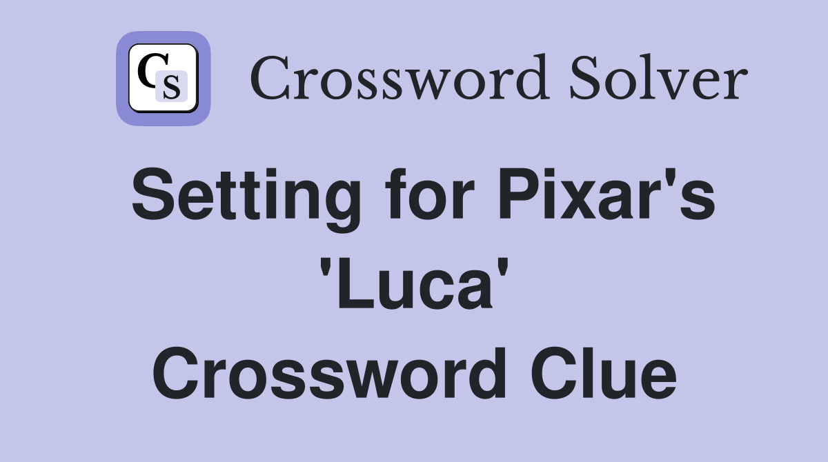 Setting for Pixar's 'Luca' Crossword Clue