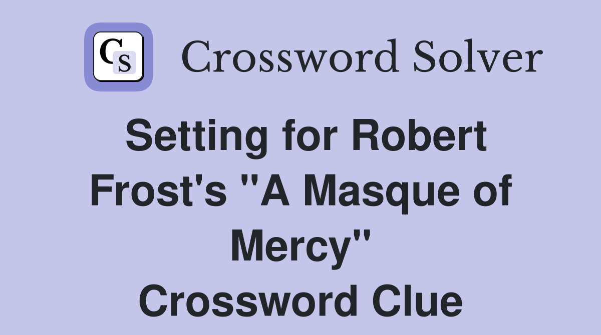 Setting for Robert Frost's "A Masque of Mercy" Crossword Clue