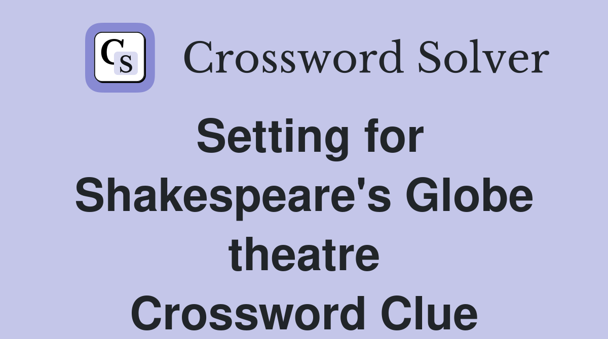 Setting for Shakespeare's Globe theatre Crossword Clue