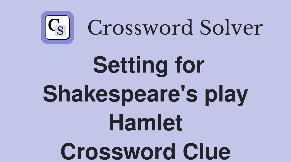 Setting for Shakespeare's play Hamlet Crossword Clue