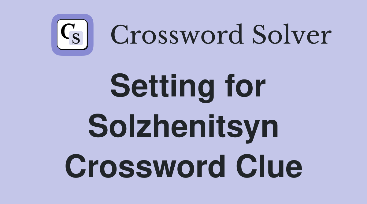 Setting for Solzhenitsyn Crossword Clue