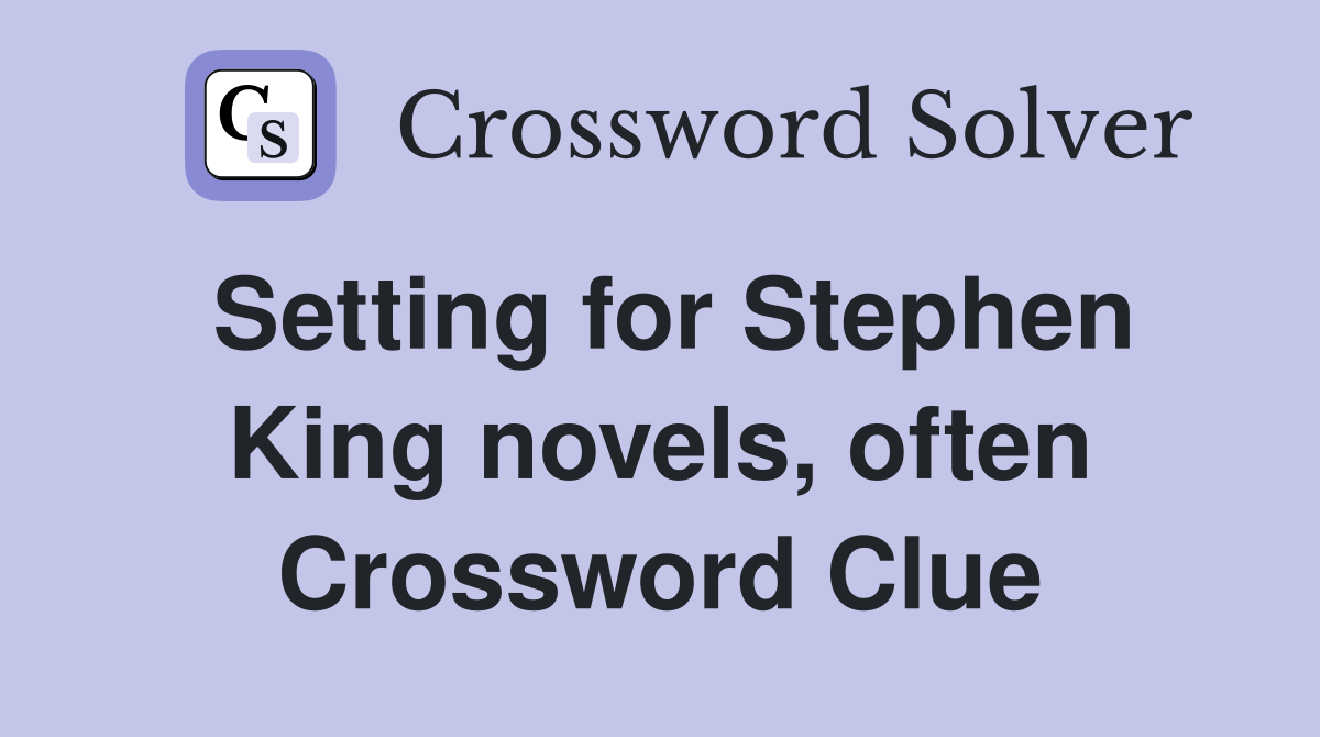 Setting for Stephen King novels, often Crossword Clue