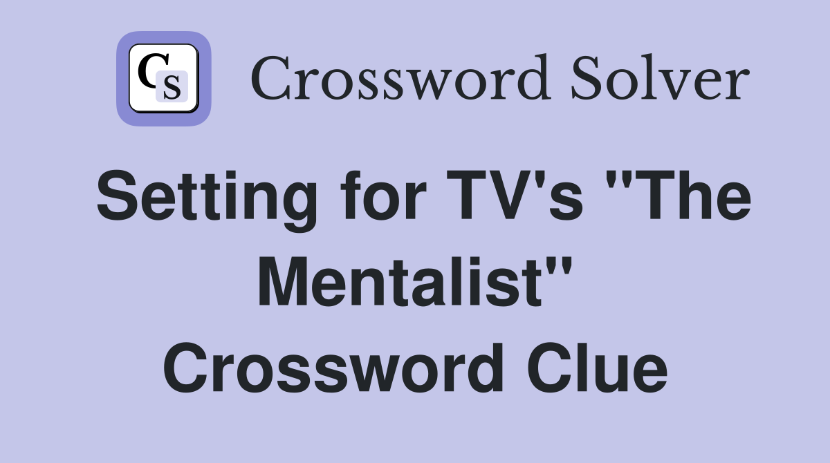 Setting for TV's "The Mentalist" Crossword Clue