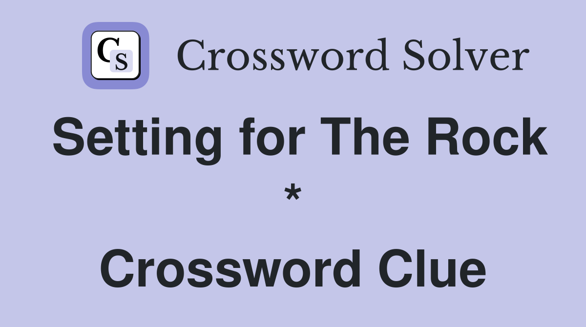 Setting for The Rock * Crossword Clue