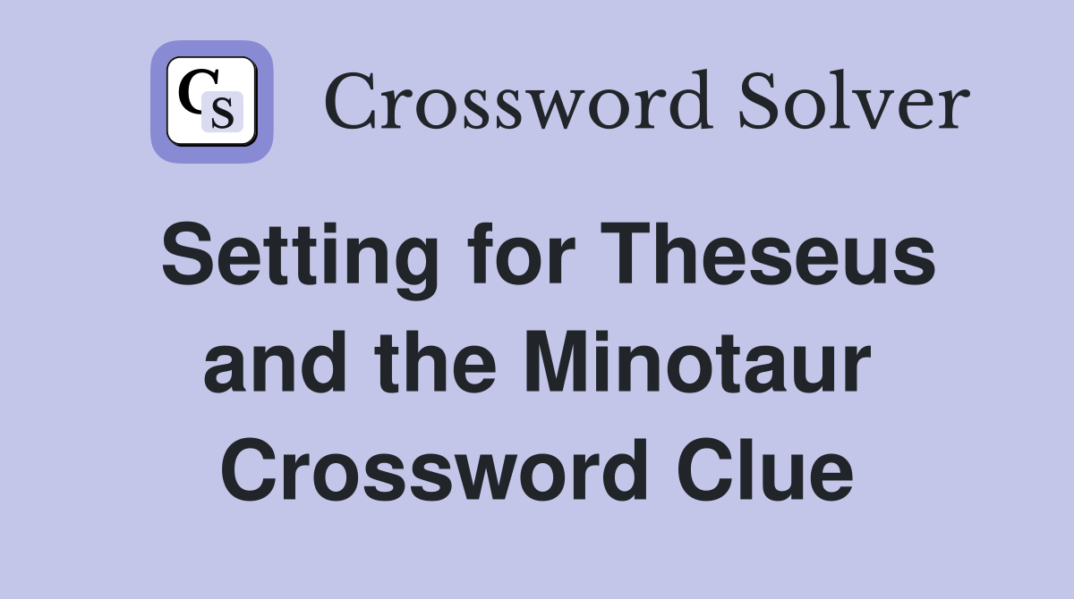 Setting for Theseus and the Minotaur Crossword Clue