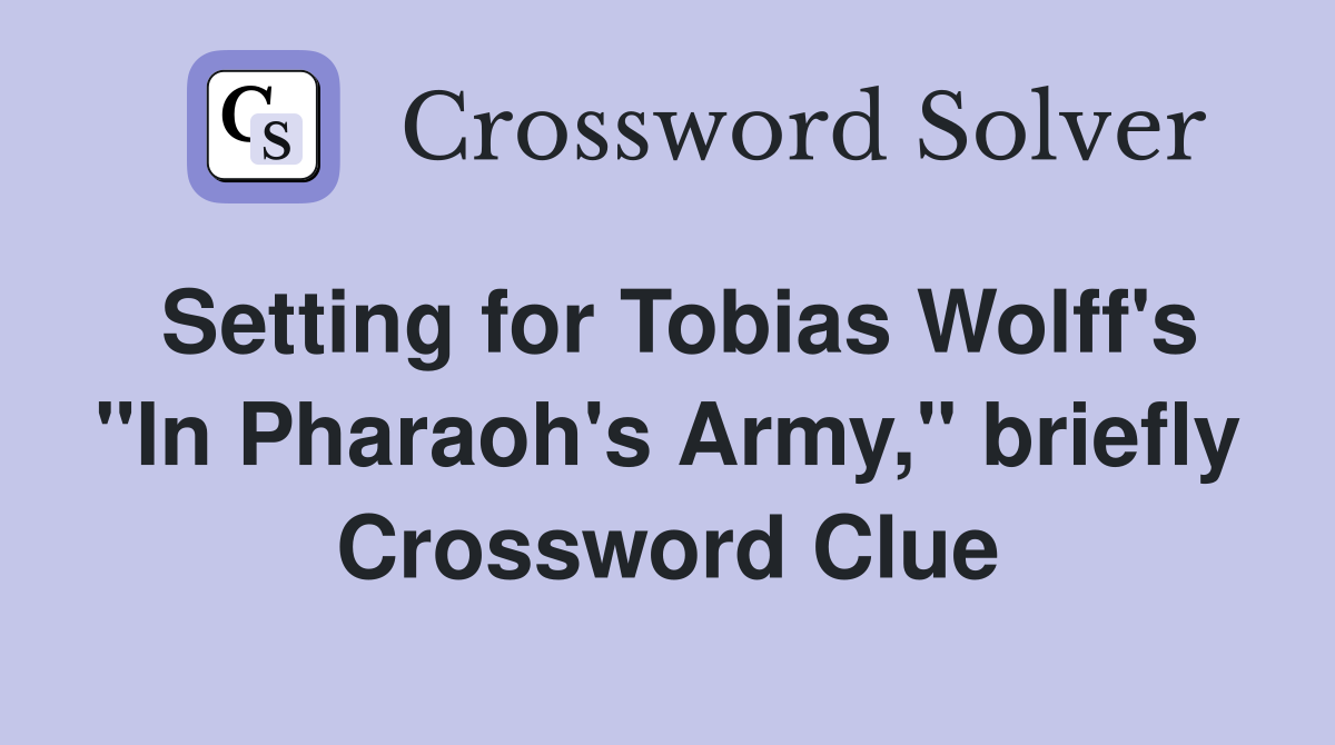 Setting for Tobias Wolff's "In Pharaoh's Army," briefly Crossword Clue