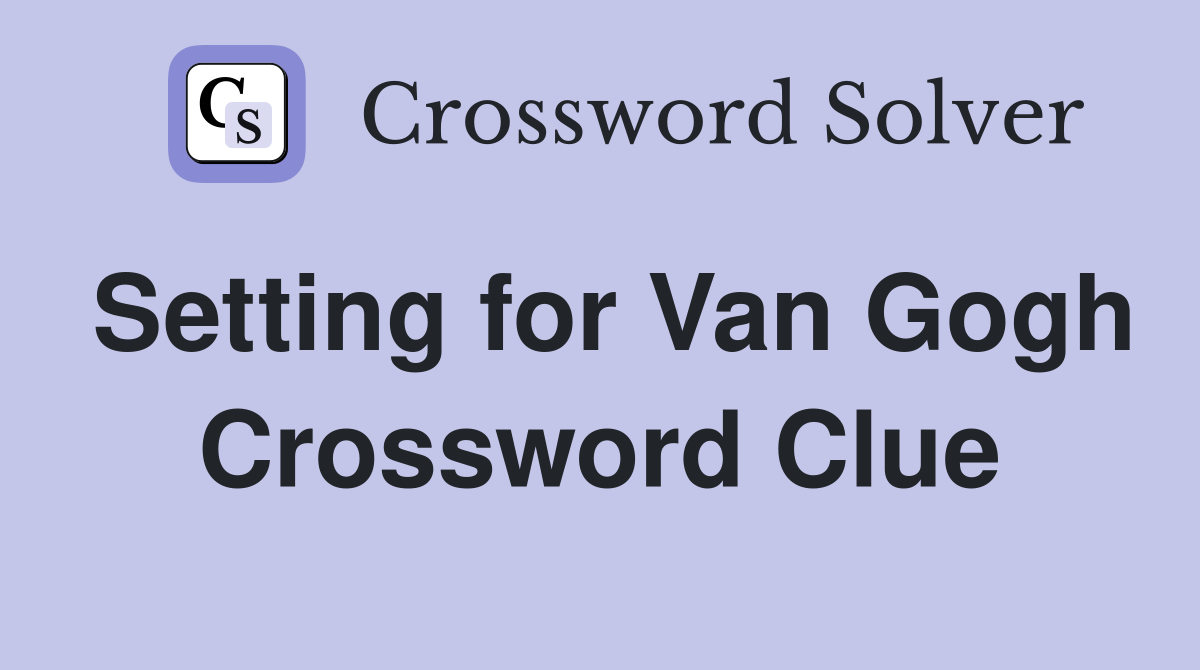 Setting for Van Gogh Crossword Clue