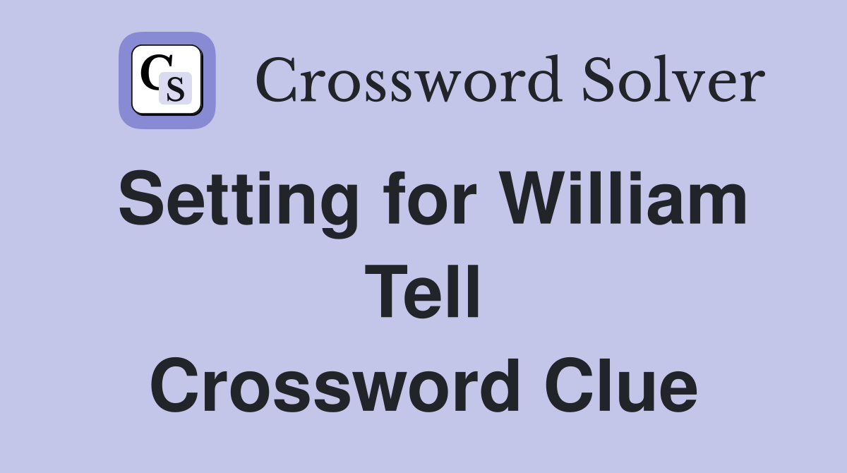 Setting for William Tell Crossword Clue