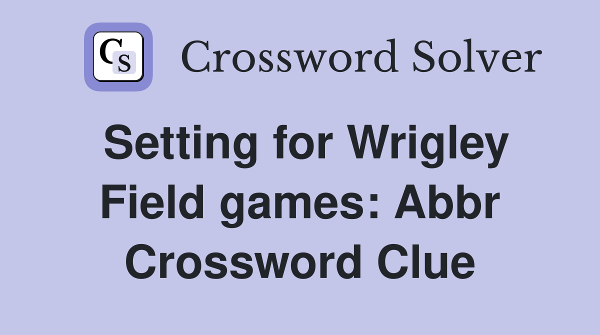 Setting for Wrigley Field games: Abbr Crossword Clue