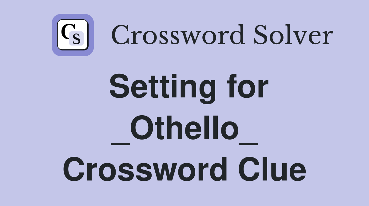 Setting for _Othello_ Crossword Clue